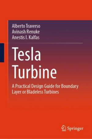 Tesla Turbine: A Practical Design Guide for Boundary Layer or Bladeless Turbines de Alberto Traverso