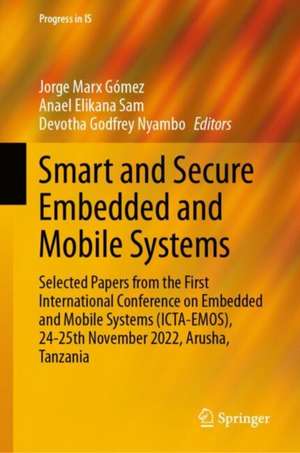 Smart and Secure Embedded and Mobile Systems: Selected Papers from the First International Conference on Embedded and Mobile Systems (ICTA-EMOS), 24-25th November 2022, Arusha, Tanzania de Jorge Marx Gómez