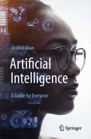 Artificial Intelligence: A Guide for Everyone de Arshad Khan