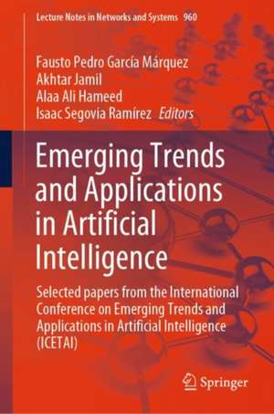 Emerging Trends and Applications in Artificial Intelligence: Selected papers from the International Conference on Emerging Trends and Applications in Artificial Intelligence (ICETAI) de Fausto Pedro García Márquez