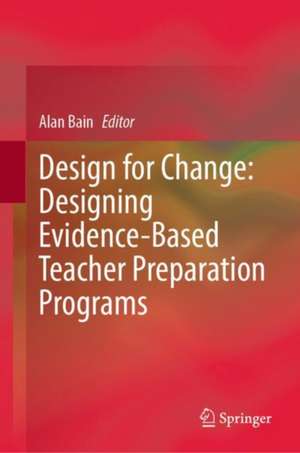 Design for Change: Designing Evidence-Based Teacher Preparation Programs de Alan Bain