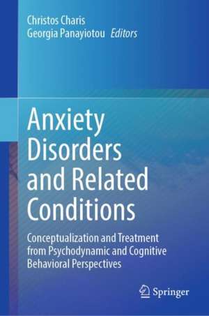 Anxiety Disorders and Related Conditions: Conceptualization and Treatment from Psychodynamic and Cognitive Behavioral Perspectives de Christos Charis