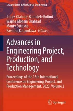 Advances in Engineering Project, Production, and Technology: Proceedings of the 13th International Conference on Engineering, Project, and Production Management, 2023, Volume 2 de James Olabode Bamidele Rotimi