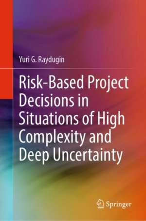 Risk-Based Project Decisions in Situations of High Complexity and Deep Uncertainty de Yuri G. Raydugin