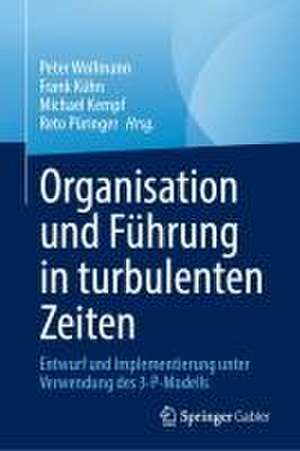 Organisation und Führung in turbulenten Zeiten: Entwurf und Implementierung unter Verwendung des 3-P-Modells de Peter Wollmann