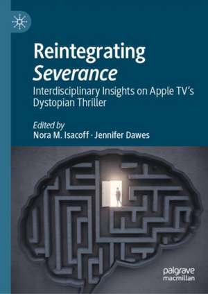 Reintegrating Severance: Interdisciplinary Insights on Apple TV’s Dystopian Thriller de Nora M. Isacoff