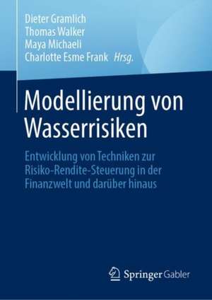 Modellierung von Wasserrisiken: Entwicklung von Techniken zur Risiko-Rendite-Steuerung in der Finanzwelt und darüber hinaus de Dieter Gramlich