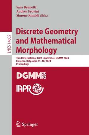 Discrete Geometry and Mathematical Morphology: Third International Joint Conference, DGMM 2024, Florence, Italy, April 15–18, 2024, Proceedings de Sara Brunetti