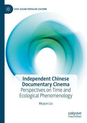 Independent Chinese Documentary Cinema: Perspectives on Time and Ecological Phenomenology de Muyun Liu