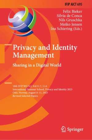 Privacy and Identity Management. Sharing in a Digital World: 18th IFIP WG 9.2, 9.6/11.7, 11.6 International Summer School, Privacy and Identity 2023, Oslo, Norway, August 8–11, 2023, Revised Selected Papers de Felix Bieker