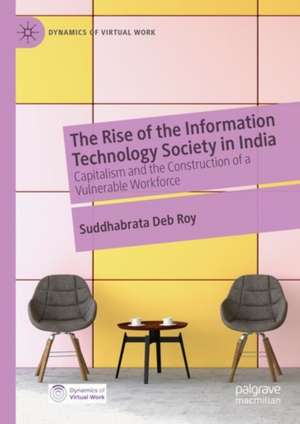 The Rise of the Information Technology Society in India: Capitalism and the Construction of a Vulnerable Workforce de Suddhabrata Deb Roy