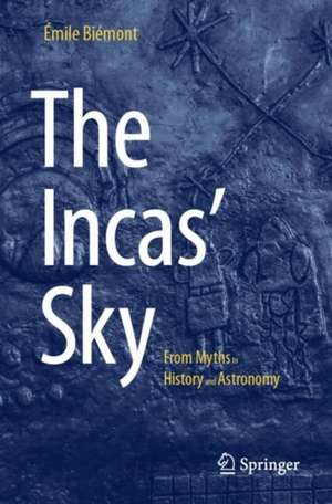 The Incas' Sky: From Myths to History and Astronomy de Émile Biémont