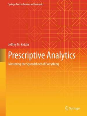 Prescriptive Analytics: Mastering the Spreadsheet of Everything de Jeffrey M. Keisler