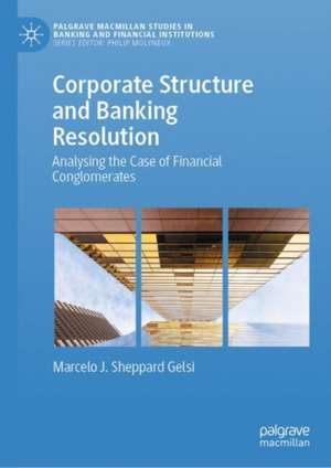 Corporate Structure and Banking Resolution: Analysing the Case of Financial Conglomerates de Marcelo J. Sheppard Gelsi