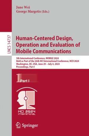 Human-Centered Design, Operation and Evaluation of Mobile Communications: 5th International Conference, MOBILE 2024, Held as Part of the 26th HCI International Conference, HCII 2024, Washington, DC, USA, June 29–July 4, 2024, Proceedings, Part I de June Wei