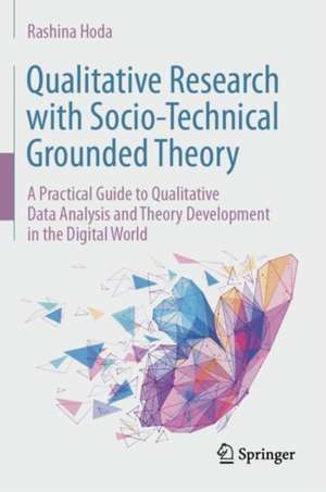 Qualitative Research with Socio-Technical Grounded Theory: A Practical Guide to Qualitative Data Analysis and Theory Development in the Digital World de Rashina Hoda