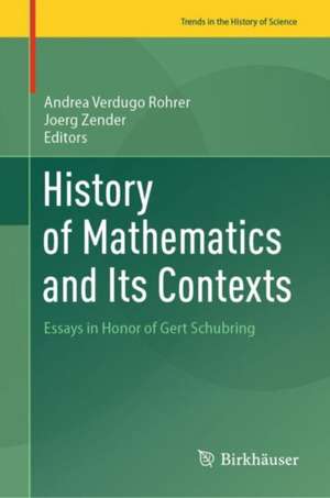 History of Mathematics and Its Contexts: Essays in Honor of Gert Schubring de Andrea Verdugo Rohrer