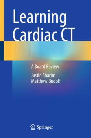 Learning Cardiac CT: A Board Review de Justin Sharim