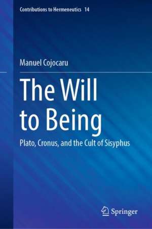 The Will to Being: Plato, Cronus, and the Cult of Sisyphus de Manuel Cojocaru