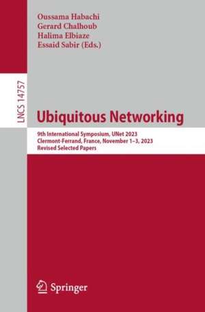 Ubiquitous Networking: 9th International Symposium, UNet 2023, Clermont-Ferrand, France, November 1–3, 2023, Revised Selected Papers de Oussama Habachi