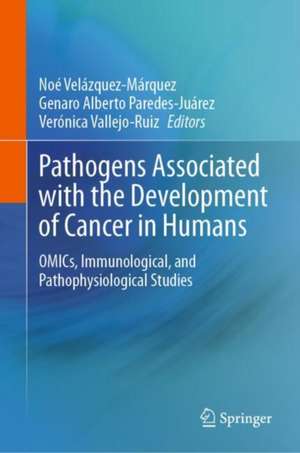 Pathogens Associated with the Development of Cancer in Humans: OMICs, Immunological, and Pathophysiological Studies de Noé Velázquez-Márquez