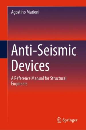 Anti-Seismic Devices: A Reference Manual for Structural Engineers de Agostino Marioni