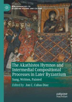 The Akathistos Hymnos and Intermedial Compositional Processes in Later Byzantium: Sung, Written, Painted de Jon C. Cubas Díaz