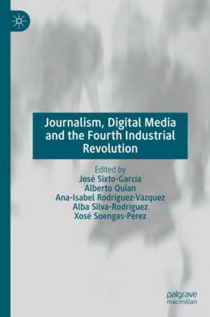 Journalism, Digital Media and the Fourth Industrial Revolution de José Sixto-García