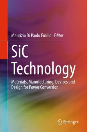 SiC Technology: Materials, Manufacturing, Devices and Design for Power Conversion de Maurizio Di Paolo Emilio