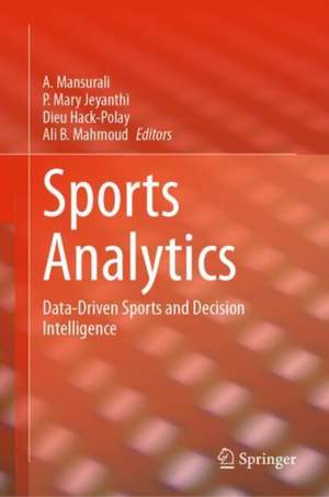 Sports Analytics: Data-Driven Sports and Decision Intelligence de A Mansurali