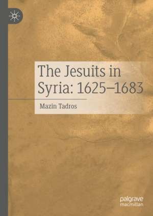 The Jesuits in Syria: 1625-1683 de Mazin Tadros