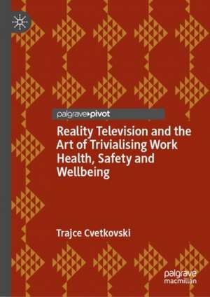 Reality Television and the Art of Trivialising Work Health, Safety and Wellbeing de Trajce Cvetkovski