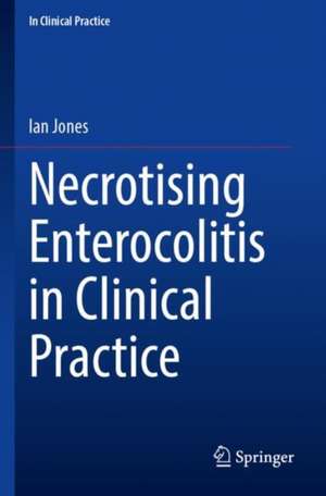 Necrotising Enterocolitis in Clinical Practice de Ian Jones