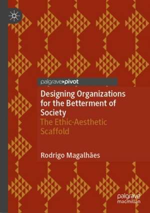 Designing Organizations for the Betterment of Society: The Ethic-Aesthetic Scaffold de Rodrigo Magalhães