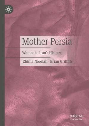 Mother Persia: Women in Iran's History de Zhinia Noorian