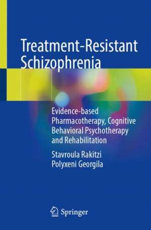 Treatment-Resistant Schizophrenia: Evidence-based Pharmacotherapy, Cognitive Behavioral Psychotherapy and Rehabilitation de Stavroula Rakitzi