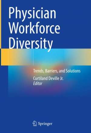 Physician Workforce Diversity: Trends, Barriers, and Solutions de Curtiland Deville Jr.