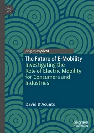 The Future of E-Mobility: Investigating the Role of Electric Mobility for Consumers and Industries de David D’Acunto