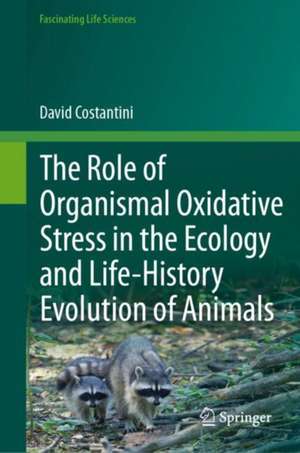 The Role of Organismal Oxidative Stress in the Ecology and Life-History Evolution of Animals de David Costantini