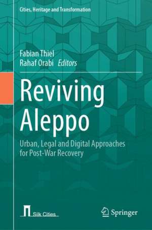 Reviving Aleppo: Urban, Legal and Digital Approaches for Post-War Recovery de Fabian Thiel