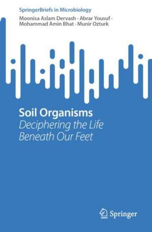 Soil Organisms: Deciphering the Life Beneath Our Feet de Moonisa Aslam Dervash