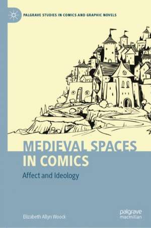 Medieval Spaces in Comics: Affect and Ideology de Elizabeth Allyn Woock