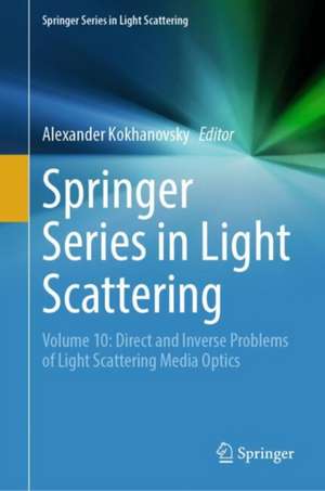 Springer Series in Light Scattering, Volume 10: Direct and Inverse Problems of Light Scattering Media Optics de Alexander Kokhanovsky