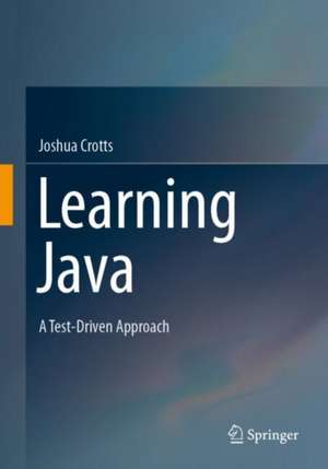 Learning Java: A Test-Driven Approach de Joshua Crotts