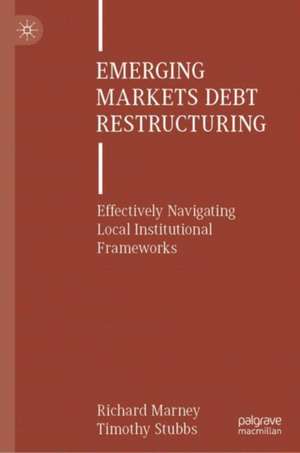 Emerging Markets Debt Restructuring: Effectively Navigating Local Institutional Frameworks de Richard Marney