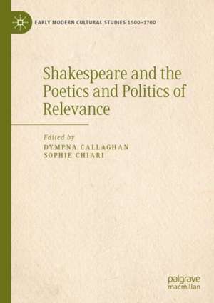 Shakespeare and the Poetics and Politics of Relevance de Dympna Callaghan