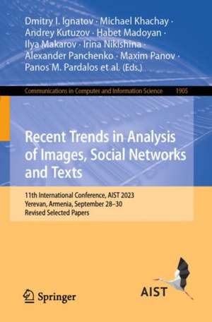 Recent Trends in Analysis of Images, Social Networks and Texts: 11th International Conference, AIST 2023, Yerevan, Armenia, September 28–30, Revised Selected Papers de Dmitry I. Ignatov