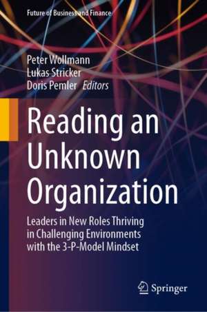 Reading an Unknown Organization: Leaders in New Roles Thriving in Challenging Environments with the 3-P-Model Mindset de Peter Wollmann