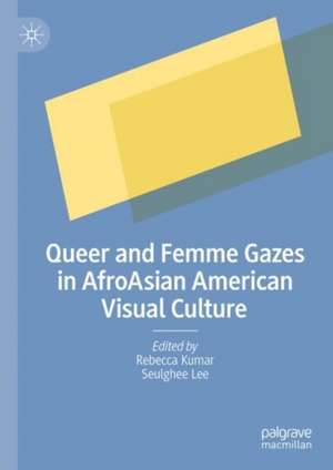 Queer and Femme Gazes in AfroAsian American Visual Culture de Rebecca Kumar