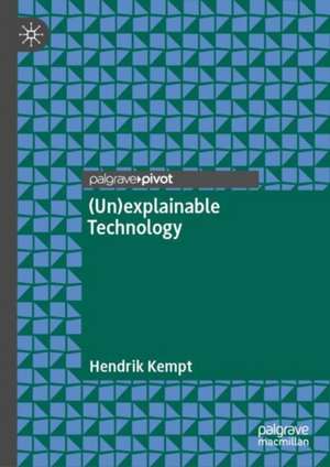 (Un)explainable Technology de Hendrik Kempt